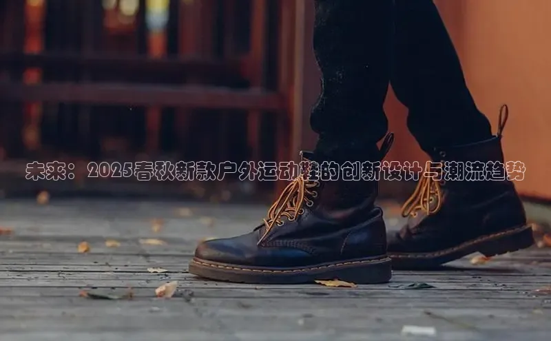未来：2025春秋新款户外运动鞋的创新设计与潮流趋势